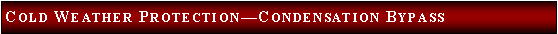Text Box: Cold Weather ProtectionCondensation Bypass
